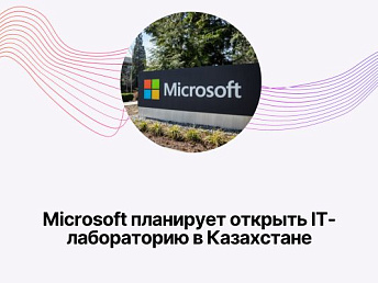 Microsoft планирует открыть IT-лабораторию в Казахстане